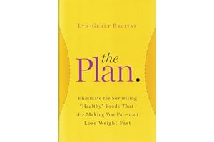 The Plan: Eliminate the Surprising "Healthy" Foods That Are Making You Fat--and Lose Weight Fast