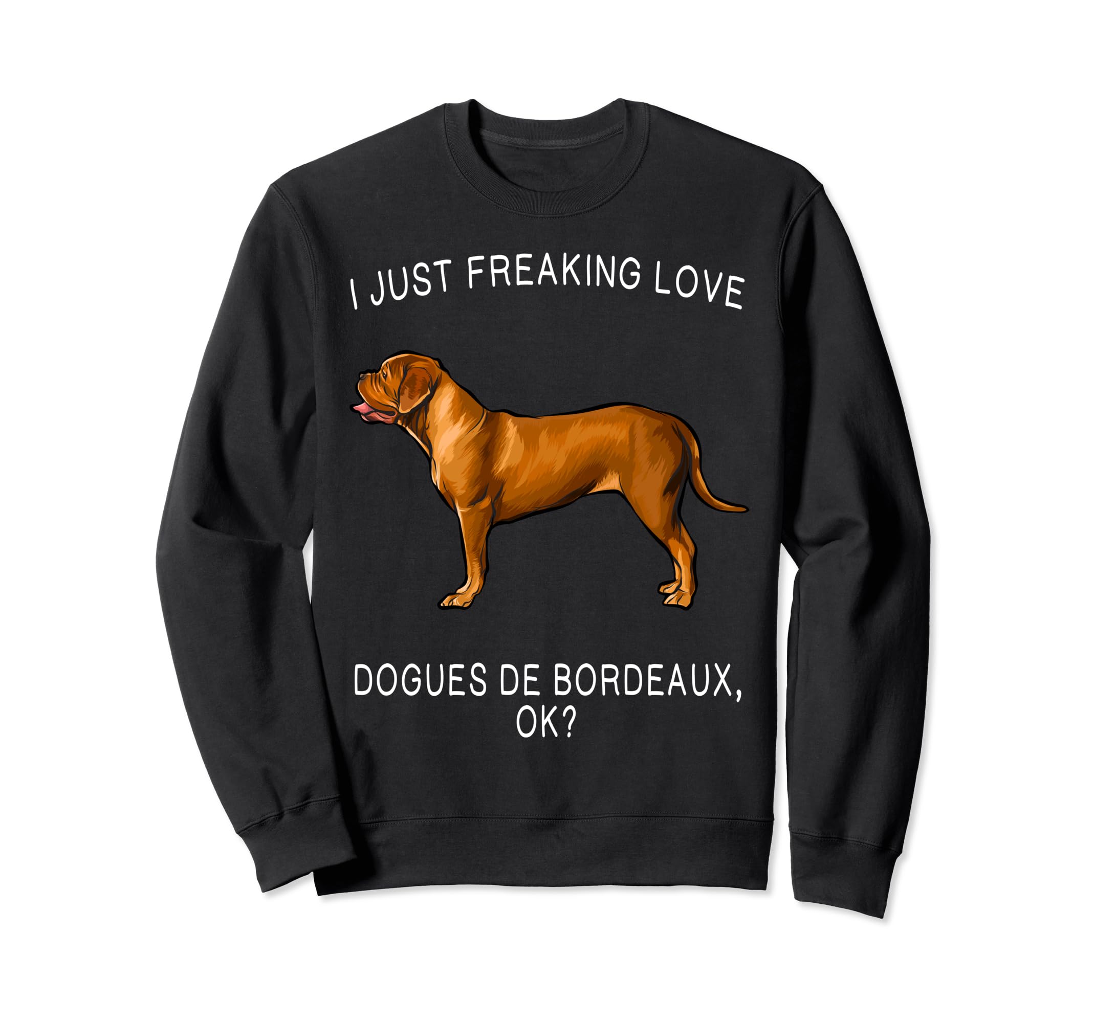I Just Freaking Love Dogues de Bordeaux Ok? Dog Sweatshirt