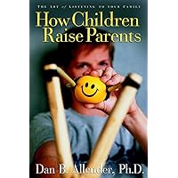 How Children Raise Parents: The Art of Listening to Your Family