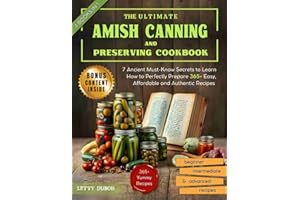 The Ultimate Amish Canning and Preserving Cookbook: 7 Ancient Must-Know Secrets to Learn How to Perfectly Prepare 365+ Easy, 