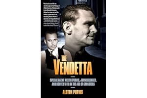 The Vendetta: Special Agent Melvin Purvis, John Dillinger, and Hoover's FBI in the Age of Gangsters
