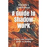 A Guide to Shadow Work: A short and powerful 9 step guide to healing