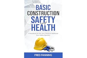 Basic Construction Safety and Health: A handbook for the New Collateral-Additional Duty Safety Specialist