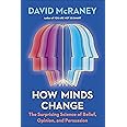 How Minds Change: The Surprising Science of Belief, Opinion, and Persuasion