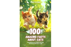 100 Amazing Facts about Cats: Fascinating Facts about the Most Mysterious Pets of All Time