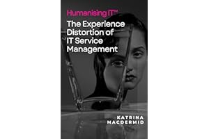Humanising IT™: The Experience Distortion of IT Service Management