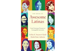 The Book of Awesome Latinas: Inspiring Stories and Bios of Hispanic and Latin Women Throughout History