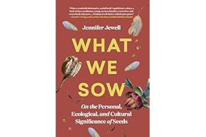 What We Sow: On the Personal, Ecological, and Cultural Significance of Seeds