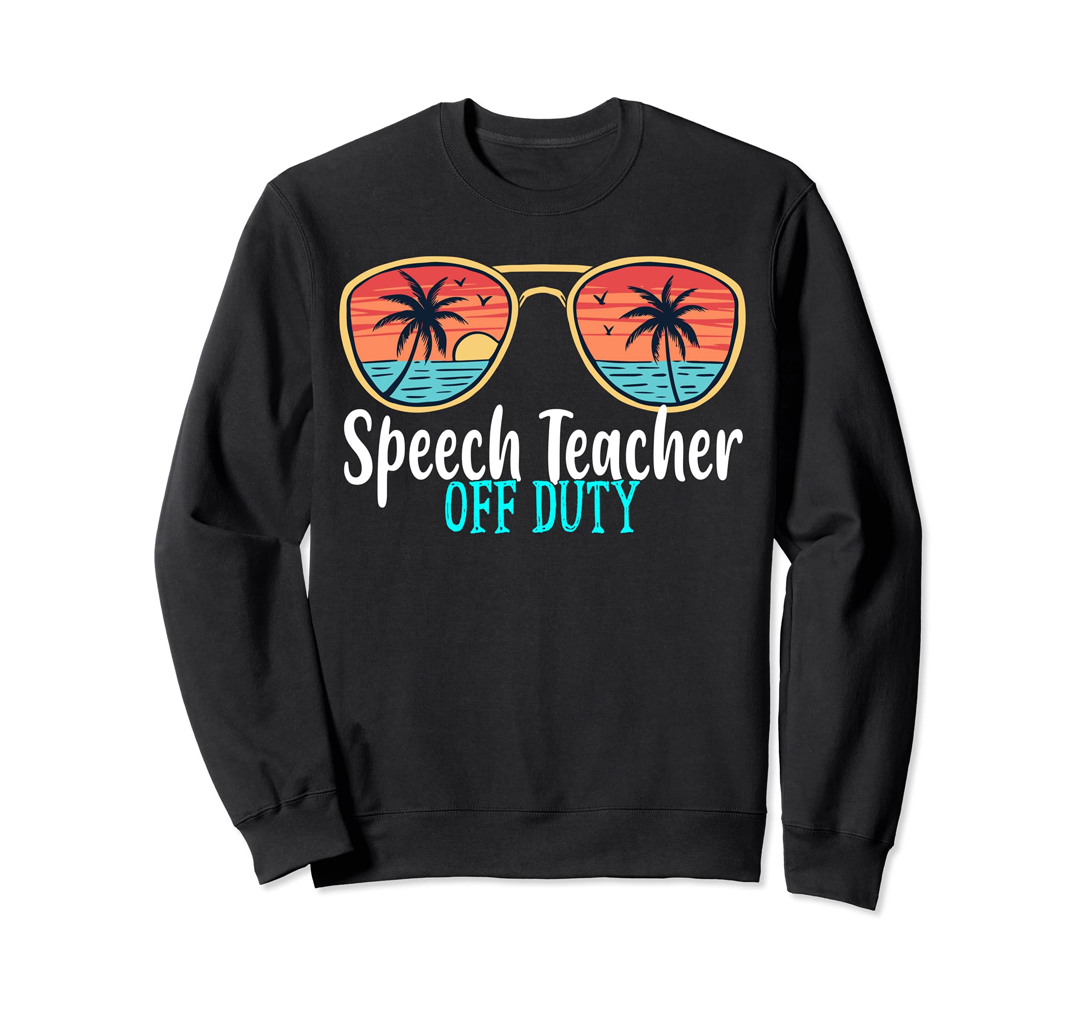 Speech Teacher Off Duty Happy Last Day Of School Summer 2021 Sweatshirt