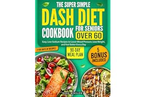 The Super Simple DASH Diet Cookbook for Seniors Over 60: 2100 Days of Easy, Low-Sodium Recipes to Lower Blood Pressure, Lose 