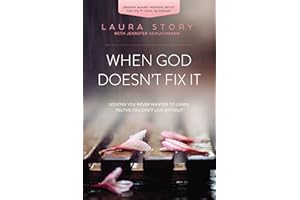 When God Doesn't Fix It: Lessons You Never Wanted to Learn, Truths You Can't Live Without
