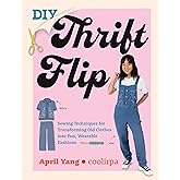 DIY Thrift Flip: Sewing Techniques for Transforming Old Clothes into Fun, Wearable Fashions