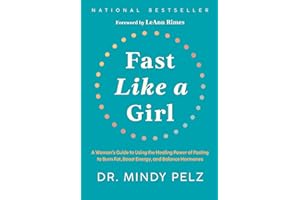 Fast Like a Girl: A Woman's Guide to Using the Healing Power of Fasting to Burn Fat, Boost Energy, and Balance Hormones