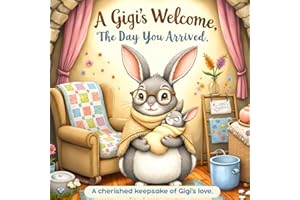 A Gigi's Welcome - The Day You Arrived: A Heartwarming Storybook Gift for Grandmothers