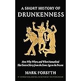 A Short History of Drunkenness: How, Why, Where, and When Humankind Has Gotten Merry from the Stone Age to the Present