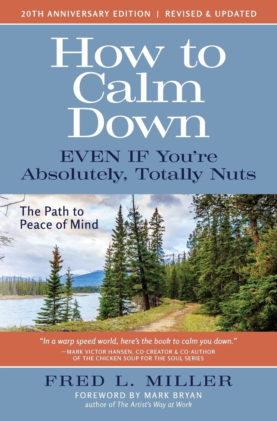 How to Calm Down Even IF You’re Absolutely, Totally Nuts: The Path to Peace of Mind