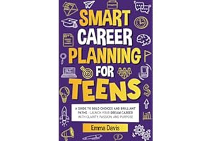 Smart Career Planning For Teens: A Guide To Bold Choices And Brilliant Paths Launch Your Dream Career With Clarity, Passion, And Purpose (The Thriving ... Confidence, Success and Independence)