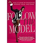 Follow the Model: Miss J's Guide to Unleashing Presence, Poise, and Power