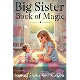Big Sister Book of Magic: Inspiring Stories for Little Girls to Improve Self Confidence and Bonding With the New Baby (Big Sister Book - Series for Girls)