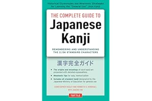 The Complete Guide to Japanese Kanji: (JLPT All Levels) Remembering and Understanding the 2,136 Standard Characters