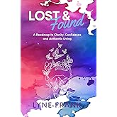 Lost and Found: A Roadmap to Clarity, Confidence and Authentic Living