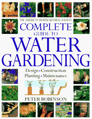 American Horticultural Society Complete Guide to Water Gardening (American Horticultural Society Practical Guides) by Peter Robinson