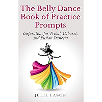 The Belly Dance Book of Practice Prompts: Inspiration for Tribal, Cabaret, and Fusion Dancers book cover
