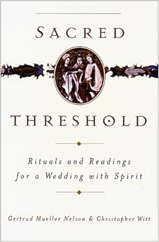 Sacred Threshold: Rituals and Readings for a Wedding with Spirit, by Gertrud Mueller Nelson Sacred Threshold: Rituals and Readings for a Wedding with Spirit, by Gertrud Mueller Nelson