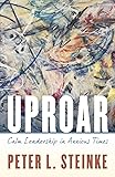 Uproar: Calm Leadership in Anxious Times
