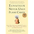 Einstein Never Used Flash Cards: How Our Children Really Learn--and Why They Need to Play More and Memorize Less