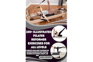 100+ ILLUSTRATED PILATES REFORMER EXERCISES FOR ALL LEVELS: A Complete Visual Guide to Mastering the Reformer Machine with Sa