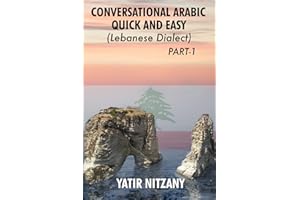 Conversational Arabic Quick and Easy: Learn the Lebanese Arabic Dialect! A Levantine Colloquial. Lebanese Dialect.