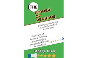 The Power of Reviews: Building and Managing Successful Product Review Sites: Techniques and Strategies for Creating Trustwort