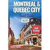 MONTREAL & QUEBEC CITY TRAVEL GUIDE 2025: Explore Historic Cities, Charming Districts, and Vibrant Culture