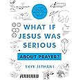 What If Jesus Was Serious About Prayer?: A Visual Guide to the Spiritual Practice Most of Us Get Wrong