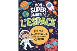 Mon Super Cahier de l’Espace: Le livre d’astronomie pour les enfants curieux de 7 à 12 ans – Explore l’univers avec des jeux,
