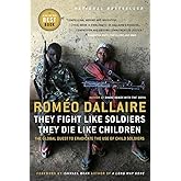 They Fight Like Soldiers, They Die Like Children: The Global Quest to Eradicate the Use of Child Soldiers