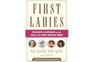 First Ladies: Presidential Historians on the Lives of 45 Iconic American Women