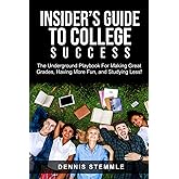 Insider's Guide To College Success: The Underground Playbook For Making Great Grades, Having More Fun, and Studying Less