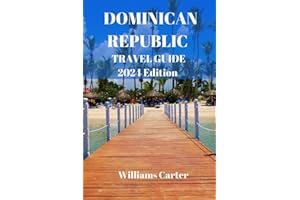 Dominican republic travel guide 2024 Edition: Discovering the Heart of the Caribbean: Unveiling the Rich Culture, Pristine Beaches, and Enchanting ... Republic (Williams Carter Vacation Guide)