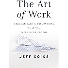 The Art of Work: A Proven Path to Discovering What You Were Meant to Do