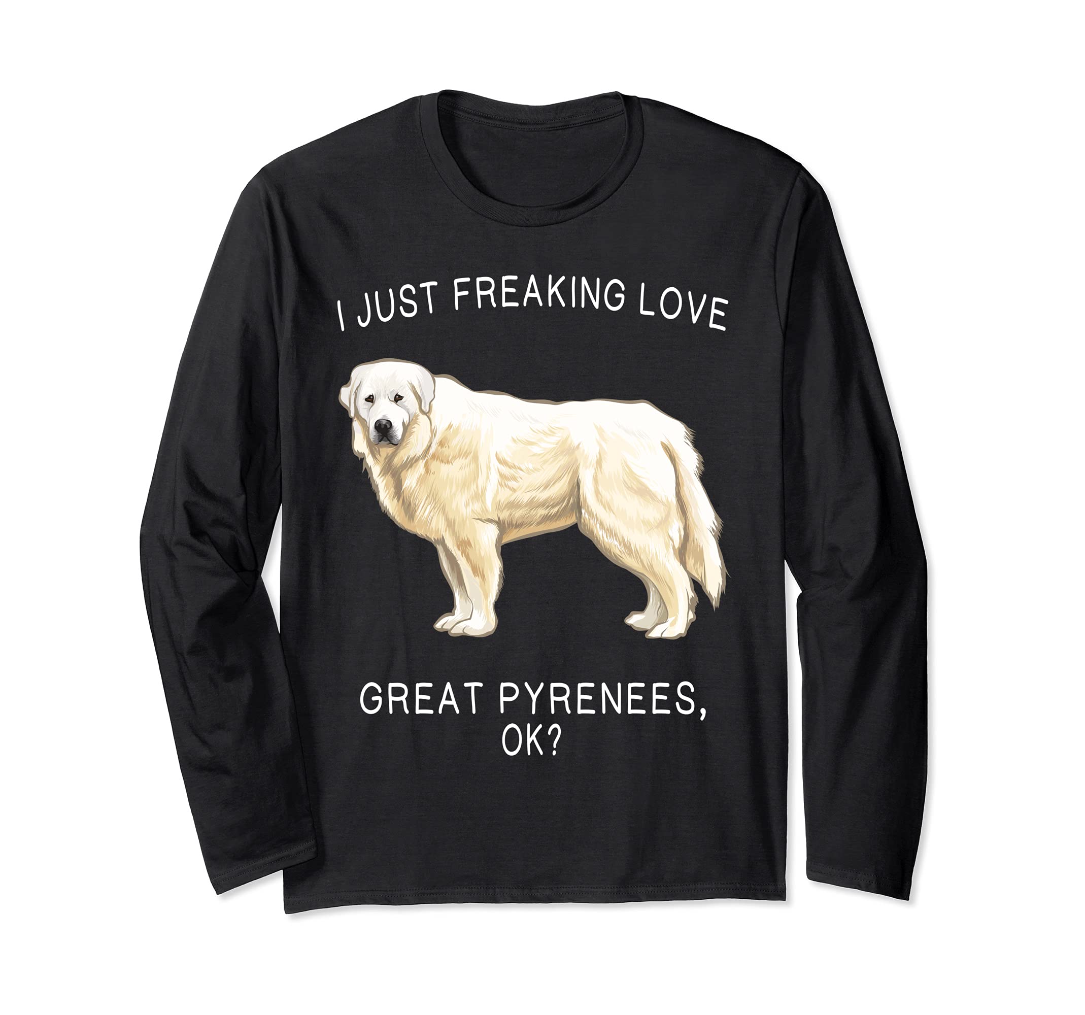 I Just Freaking Love Great Pyrenees Ok? Dog Long Sleeve T-Shirt