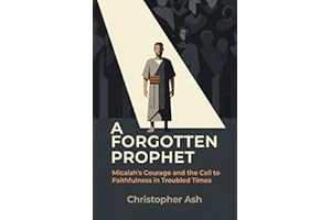 A Forgotten Prophet: Micaiah's Courage and the Call to Faithfulness in Troubled Times