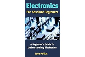 Electronics For Absolute Beginners: A Beginner's Guide To Understanding Electronics