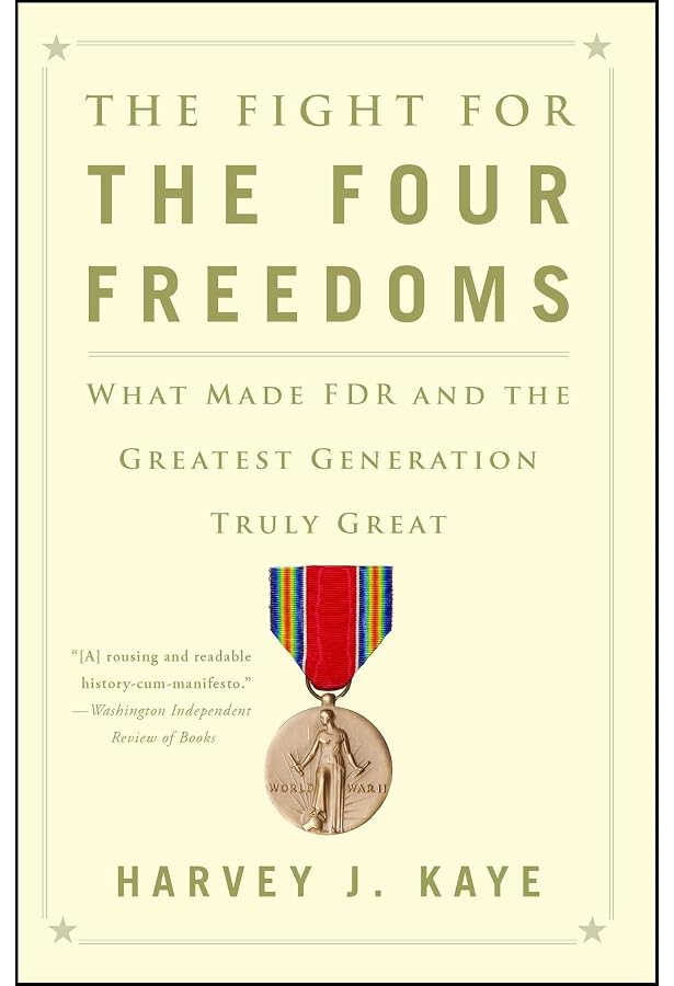 The Fight for the Four Freedoms: What Made FDR and the Greatest Generation  Truly Great eBook : Kaye, Harvey J.: Kindle Store - Amazon.com