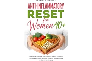 Anti-Inflammatory Reset for Women 40+: A 28-Day Nutrition & Lifestyle Plan to Ease Joint Pain, Optimise Hormonal Rhythm, Enha