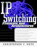 IP Switching: Protocols and Architectures (McGraw-Hill Series on Computer Communications) by Christopher Metz