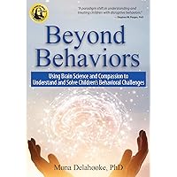 Beyond Behaviors: Using Brain Science and Compassion to Understand and Solve Children's Behavioral Challenges