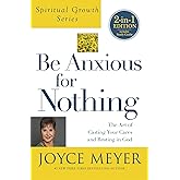 Be Anxious for Nothing (Spiritual Growth Series): The Art of Casting Your Cares and Resting in God