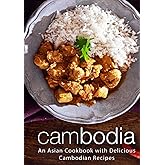 Cambodia: An Asian Cookbook with Delicious Cambodian Recipes (2nd Edition)